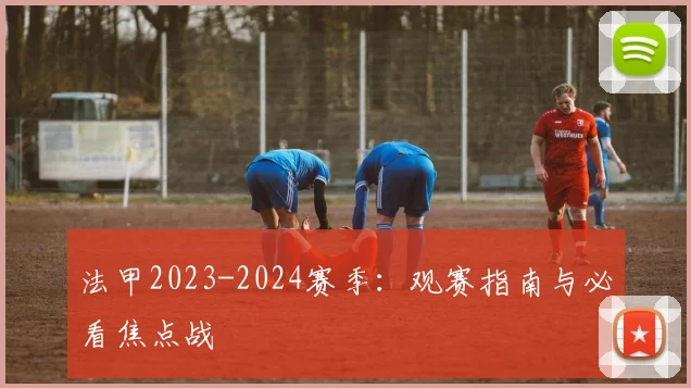 法甲2023-2024赛季:观赛指南与必看焦点战