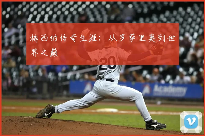 梅西的传奇生涯：从罗萨里奥到世界之巅