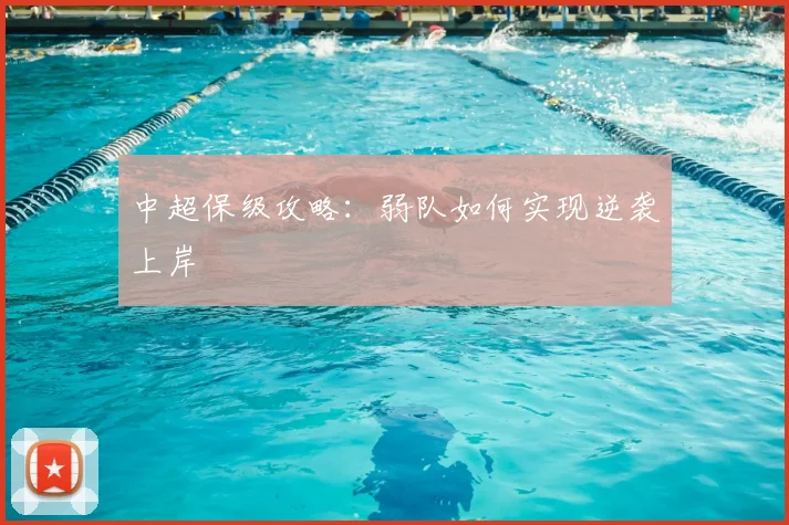 中超保级攻略:弱队如何实现逆袭上岸